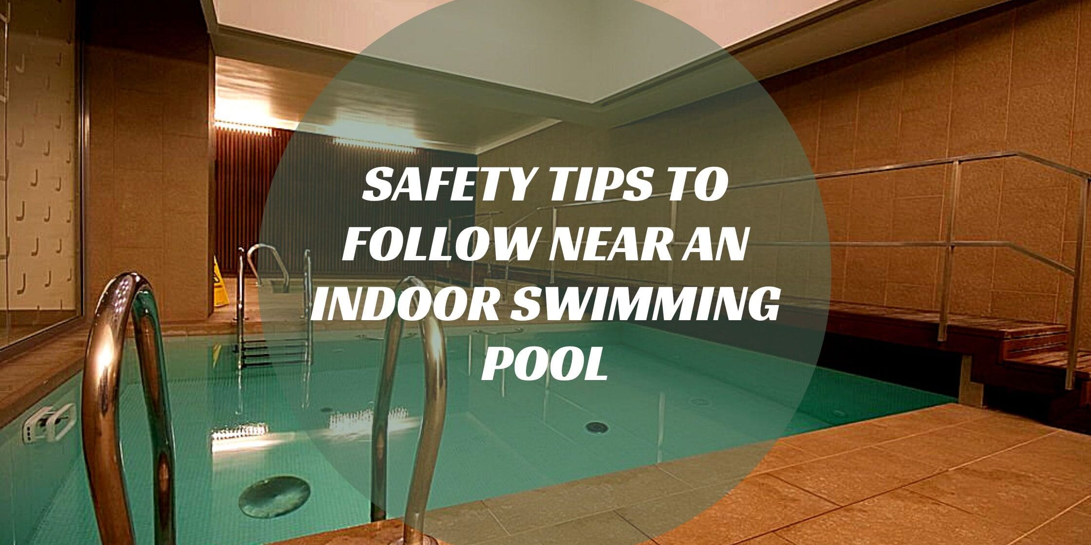 Safety Tips To Follow Near An Indoor Swimming Pool
