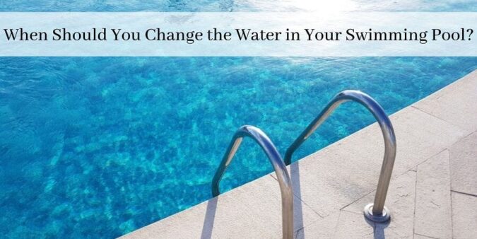 When Should You Change the Water in Your Swimming Pool?