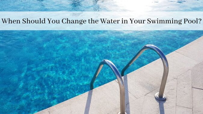 When Should You Change the Water in Your Swimming Pool?
