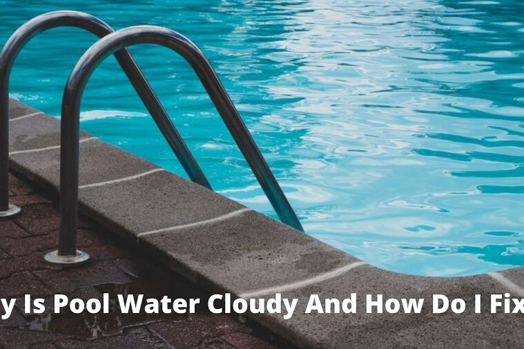 Why Is Pool Water Cloudy And How Do I Fix It?